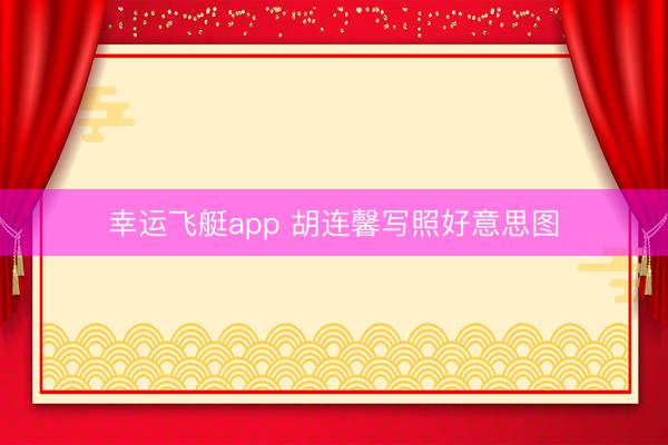 幸运飞艇app 胡连馨写照好意思图